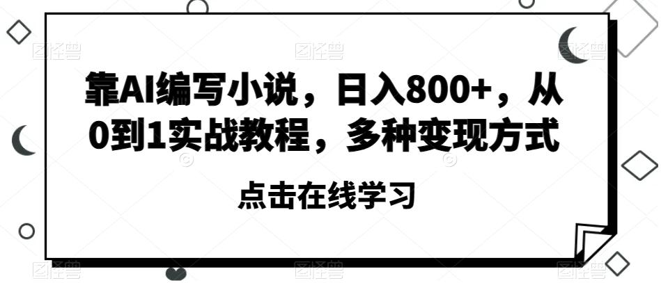 靠AI编写小说，日入800+，从0到1实战教程，多种变现方式【揭秘】-鼎誉项目网