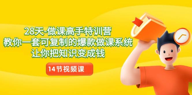 28天-做课高手特训营，教你一套可复制的爆款做课系统，让你把知识变成钱-鼎誉项目网