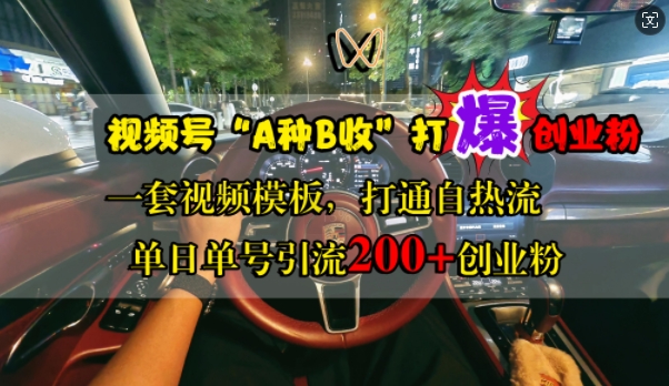 视频号“A种B收”打爆创业粉，一套视频模板打通自热流，单日单号引流200+创业粉-鼎誉项目网