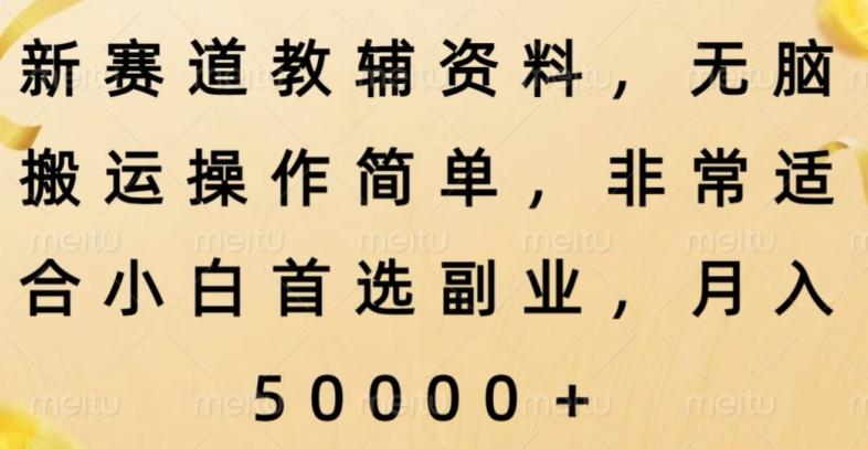 新赛道教辅资料，简单操作无脑搬运，小白上手就赚钱-鼎誉项目网