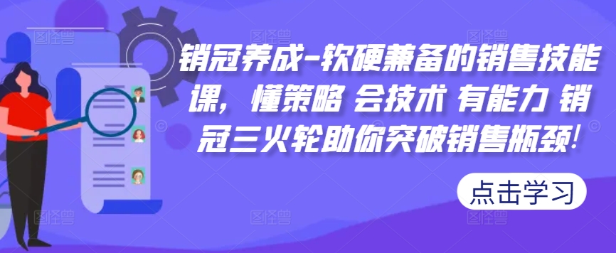 销冠养成-软硬兼备的销售技能课，懂策略 会技术 有能力 销冠三火轮助你突破销售瓶颈!-鼎誉项目网