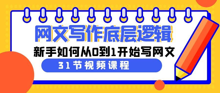 网文写作底层逻辑，新手如何从0到1开始写网文(31节课)-鼎誉项目网