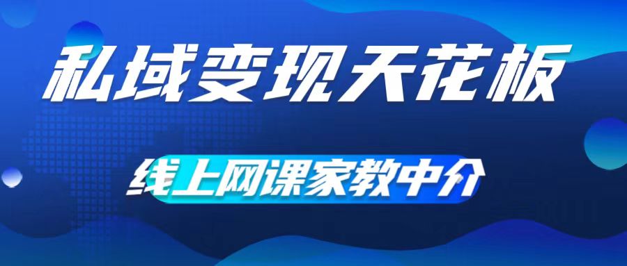 私域变现天花板,网课家教中介,只做渠道和流量,让大学生给你打工,0成本实现月入五位数【揭秘】