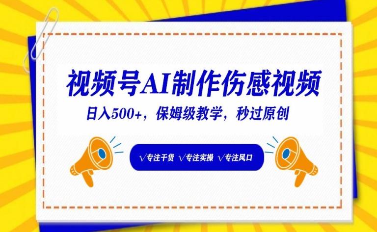 视频号AI制作伤感视频，日入500+，保姆级教学【揭秘】-鼎誉项目网