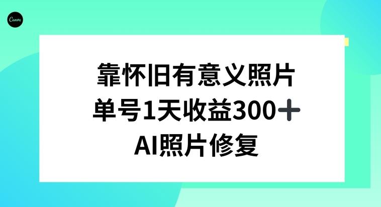 AI照片修复，靠怀旧有意义的照片，一天收益300+-鼎誉项目网