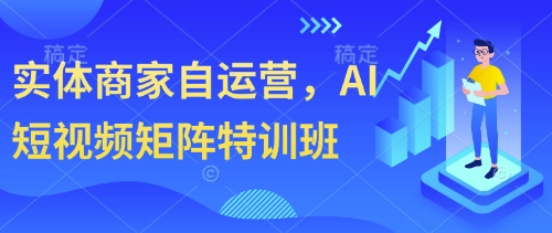 实体商家自运营，AI短视频矩阵特训班-鼎誉项目网