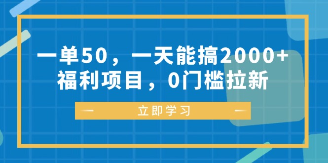一单50，一天能搞2000+，福利项目，0门槛拉新-鼎誉项目网