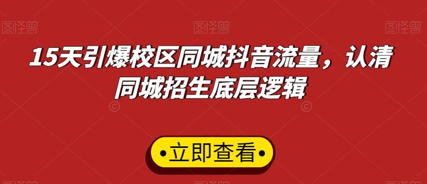 15天引爆校区同城抖音流量，认清同城招生底层逻辑-鼎誉项目网