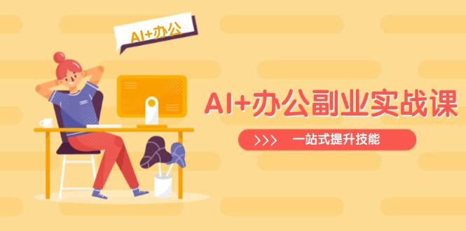 AI+办公副业实战课：从Excel到PPT，从行业分析到视频制作，一站式提升技能-鼎誉项目网