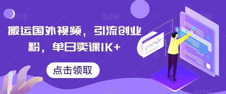 搬运国外视频，引流创业粉，单日卖课1K+【揭秘】-鼎誉项目网
