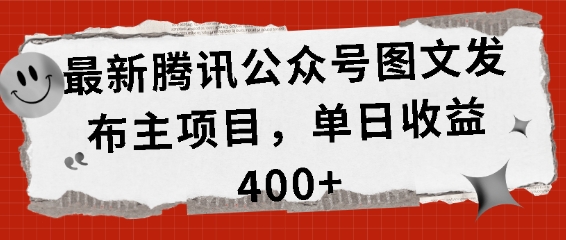 最新腾讯公众号图文发布项目，单日收益400+【揭秘】-鼎誉项目网