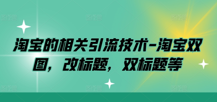 淘宝的相关引流技术-淘宝双图，改标题，双标题等-鼎誉项目网