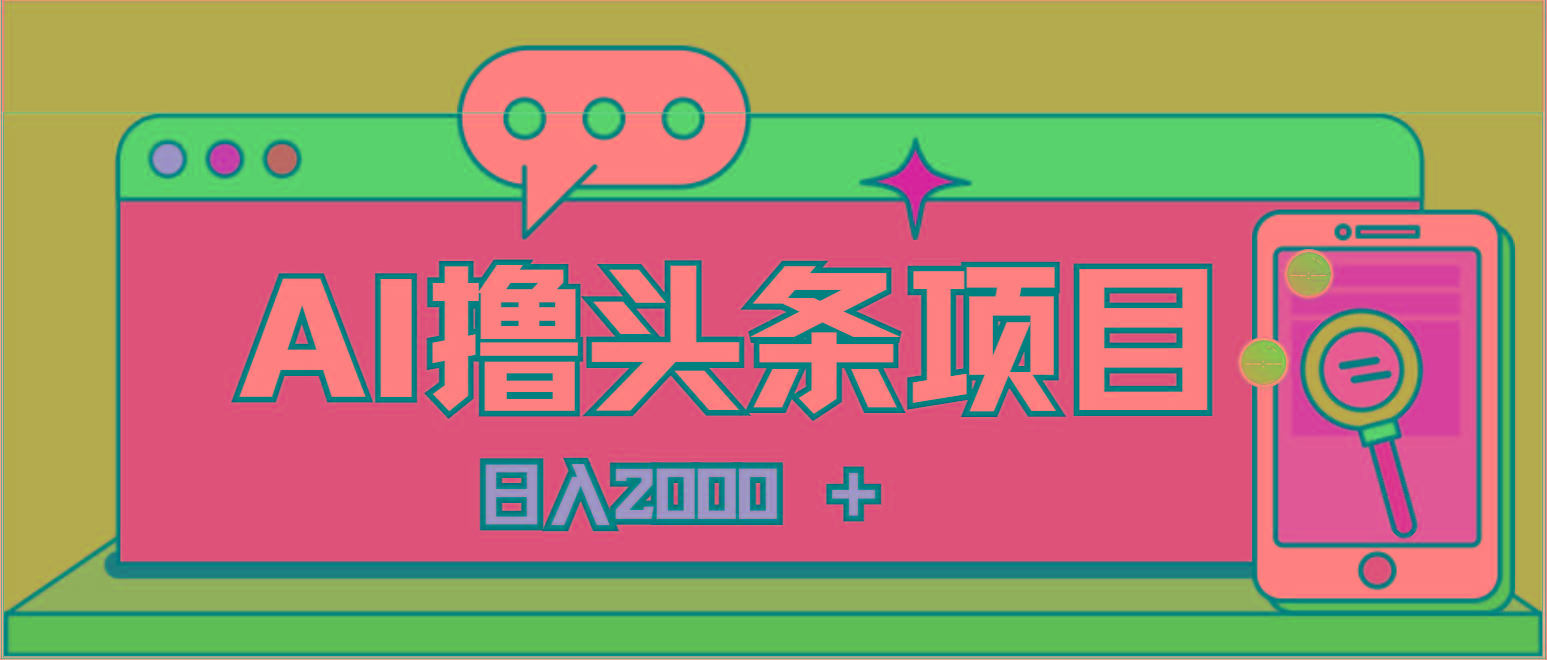 AI今日头条，当日建号，次日盈利，适合新手，每日收入超2000元的好项目-鼎誉项目网