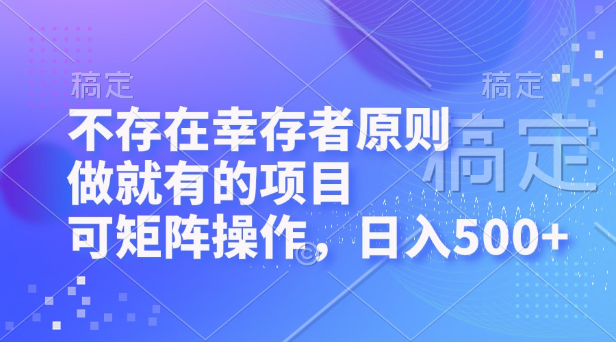 不存在幸存者原则，做就有的项目，可矩阵操作，日入500+-鼎誉项目网