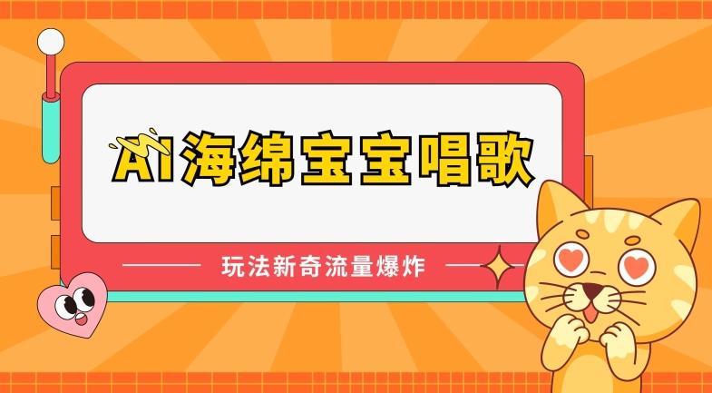 AI海绵宝宝唱歌，玩法新奇，流量爆炸【揭秘】-鼎誉项目网