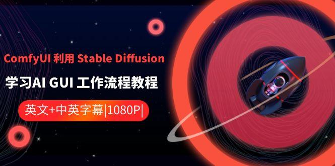 ComfyUI利用Stable Diffusion学习AI GUI工作流程教程-中英字幕-鼎誉项目网