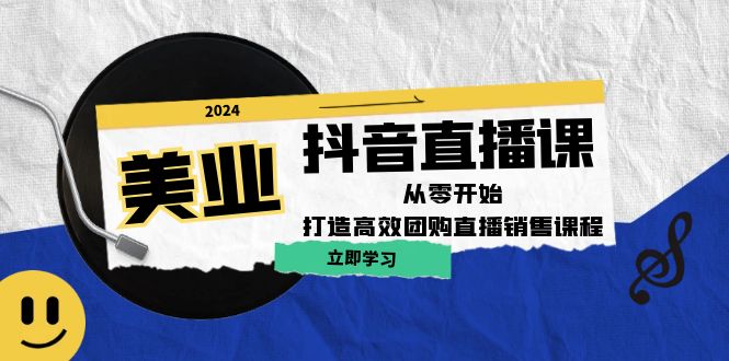 美业抖音直播课：从零开始，打造高效团购直播销售-鼎誉项目网