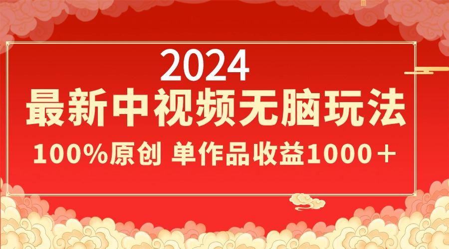 2024最新中视频无脑玩法，作品制作简单，100%原创，单作品收益1000＋-鼎誉项目网