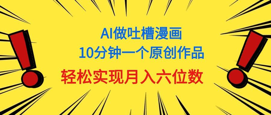 用AI做中式吐槽漫画，10分钟一个原创作品，轻松实现月入6位数-鼎誉项目网