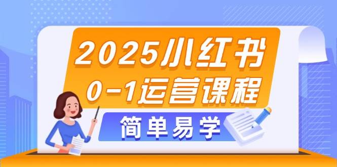 2025小红书0-1运营课程,选品、素材、笔记制作与发布技巧-鼎誉项目网