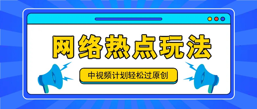 中视频计划之网络热点玩法，每天几分钟利用热点拿收益！-鼎誉项目网