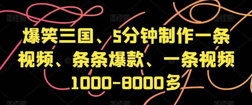 爆笑三国、5分钟制作一条视频、条条爆款、一条视频1000-8000多【揭秘】-鼎誉项目网