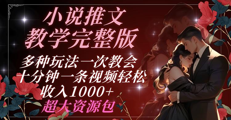 小说推文教学完整版 多种玩法一次教会 十分钟一条视频轻松收入1000+ 超大资源包-鼎誉项目网