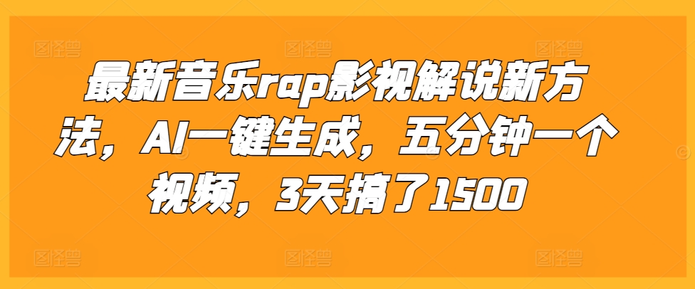 最新音乐rap影视解说新方法，AI一键生成，五分钟一个视频，3天搞了1500【揭秘】-鼎誉项目网