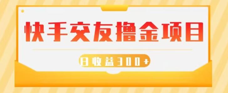 快手交友撸金项目，小白就可以操作，无需什么门槛，日收益300+可批量操作-鼎誉项目网