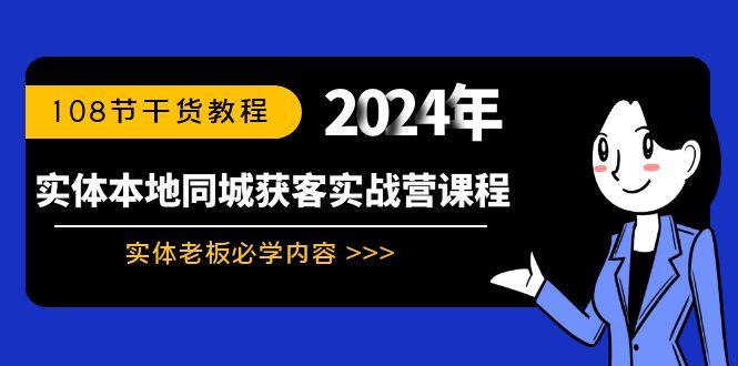 实体本地同城获客实战营课程：实体老板必学内容，108节干货教程-鼎誉项目网