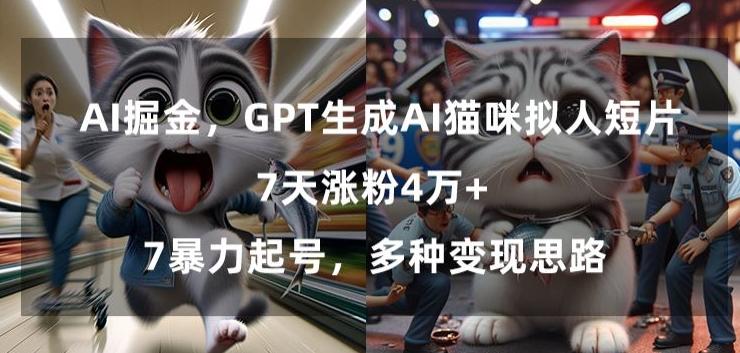 GPT生成AI猫咪拟人短片，7天涨粉4万+，暴力起号，多种变现思路【揭秘】-鼎誉项目网