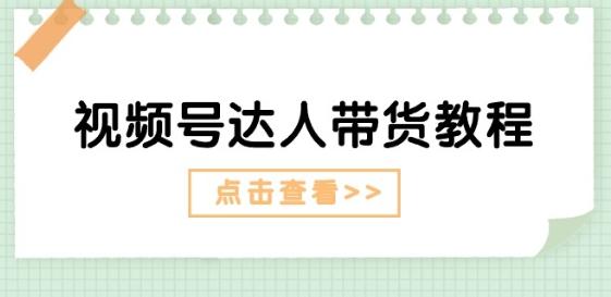 视频号达人带货教程：达人剧情打法(长期)+达人带货广告(短期)-鼎誉项目网