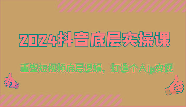 2024抖音底层实操课：重塑短视频底层逻辑，打造个人ip变现(52节)-鼎誉项目网