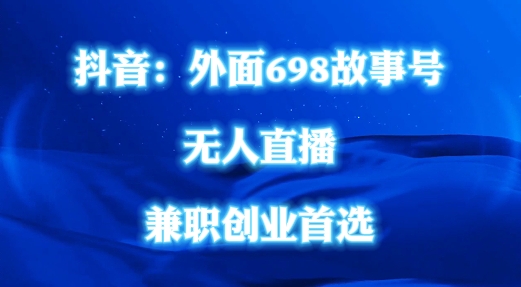 外面698的抖音民间故事号无人直播，全民都可操作，不需要直人出镜【揭秘】-鼎誉项目网