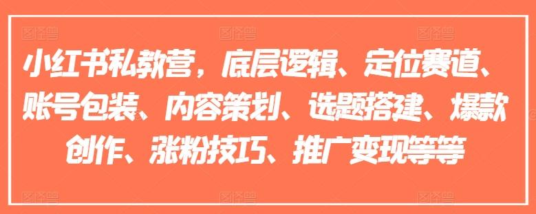 小红书私教营，底层逻辑、定位赛道、账号包装、内容策划、选题搭建、爆款创作、涨粉技巧、推广变现等等-鼎誉项目网
