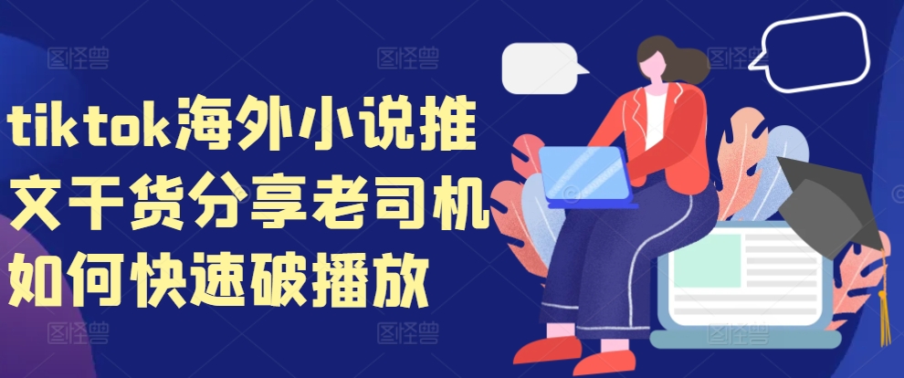 tiktok海外小说推文干货分享，老司机如何快速破播放-鼎誉项目网