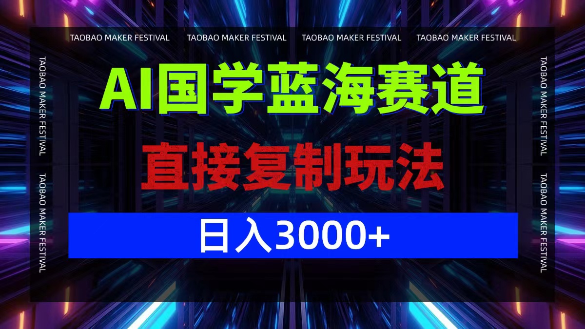 AI国学蓝海赛道，直接复制玩法，轻松日入3000+-鼎誉项目网