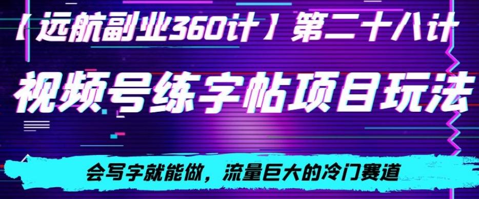 视频号练字帖项目玩法，会写字就能做，流量巨大的冷门赛道，轻松日入200-鼎誉项目网