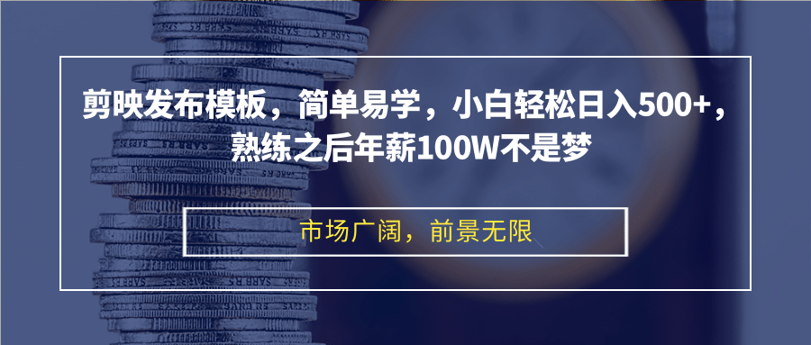 剪映发布模板，简单易学，小白轻松日入500+，熟练之后年薪100W不是梦-鼎誉项目网