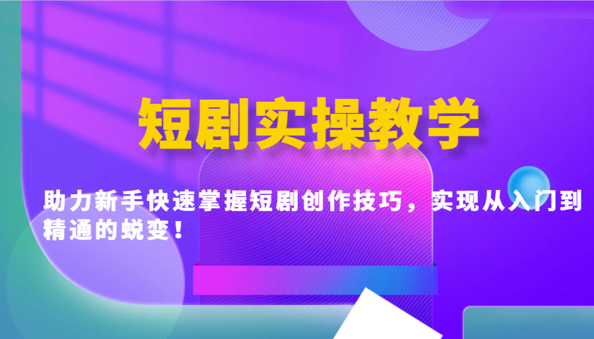 短剧实操教学,助力新手快速掌握短剧创作技巧,实现从入门到精通的蜕变!-鼎誉项目网