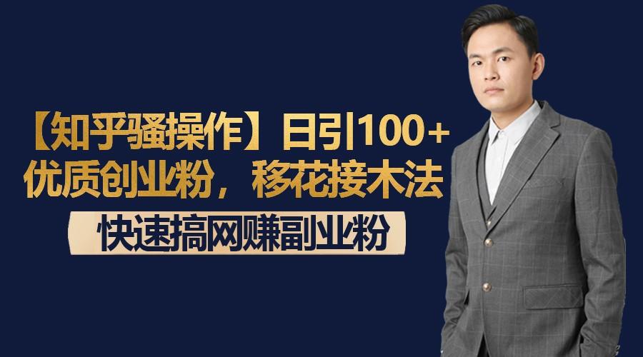 【知乎骚操作】日引100+优质创业粉，移花接木法，快速搞网赚副业粉-鼎誉项目网
