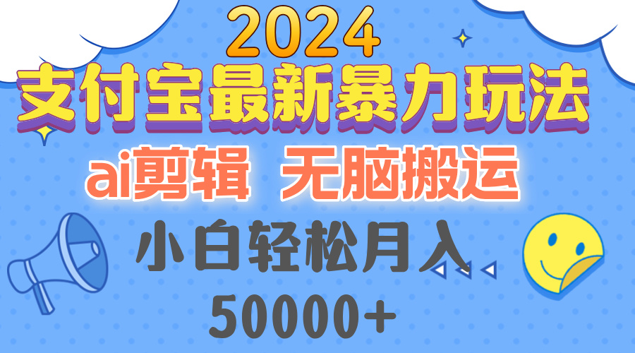 2024支付宝最新暴力玩法，AI剪辑，无脑搬运，小白轻松月入50000+-鼎誉项目网