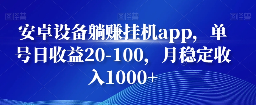 安卓设备躺赚挂机app，单号日收益20-100，月稳定收入1000+-鼎誉项目网
