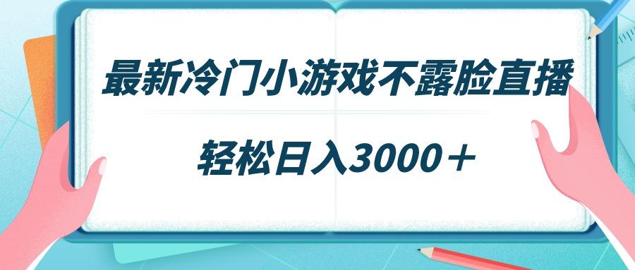 最新冷门小游戏不露脸直播，场观稳定几千，轻松日入3000＋-鼎誉项目网