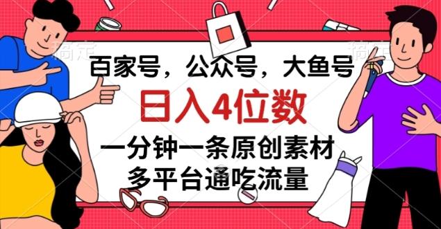 百家号，公众号，大鱼号一分钟一条原创素材，多平台通吃流量，日入4位数【揭秘】-鼎誉项目网