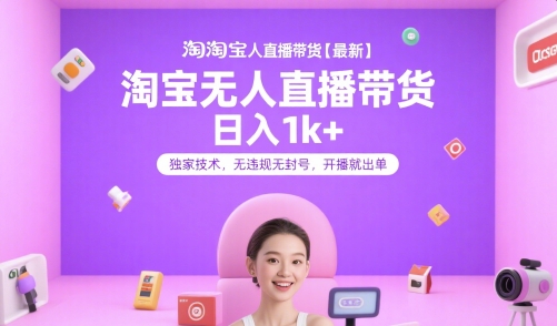 淘宝无人直播带货【最新】，日入1k+，独家技术，无违规无封号，开播就出单【揭秘】-鼎誉项目网