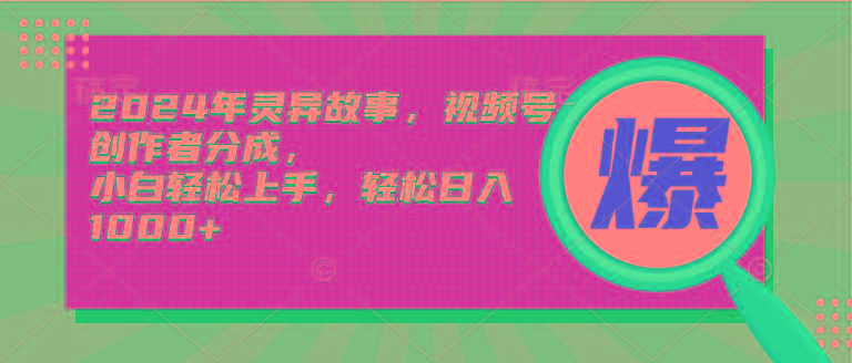 (9833期)2024年灵异故事，视频号创作者分成，小白轻松上手，轻松日入1000+-鼎誉项目网