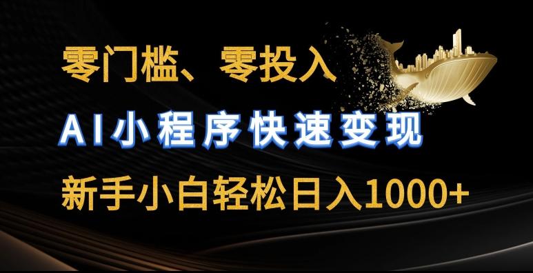 零门槛零投入，AI小程序快速变现，新手小白轻松日入几张【揭秘】-鼎誉项目网