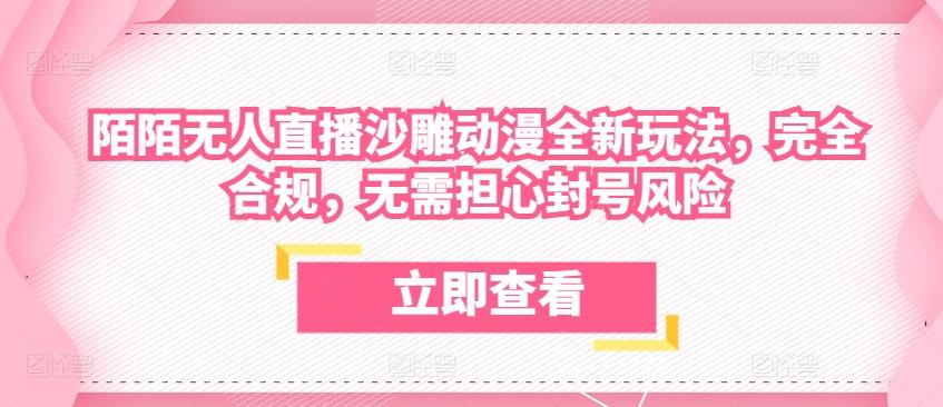 陌陌无人直播沙雕动漫全新玩法，完全合规，无需担心封号风险【揭秘】-鼎誉项目网