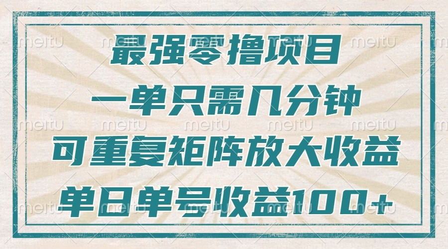 最强零撸项目，解放双手，几分钟可做一次，可矩阵放大撸收益，单日轻松收益100+，-鼎誉项目网